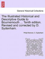 Illustrated Historical and Descriptive Guide to Bournemouth ... Tenth Edition. Revised and Corrected by D. Sydenham.