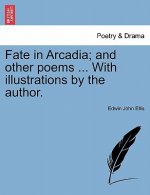 Fate in Arcadia; And Other Poems ... with Illustrations by the Author.