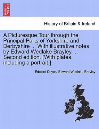 Picturesque Tour through the Principal Parts of Yorkshire and Derbyshire ... With illustrative notes by Edward Wedlake Brayley ... Second edition. [Wi