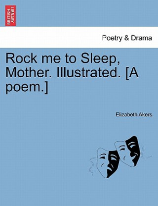 Rock Me to Sleep, Mother. Illustrated. [A Poem.]