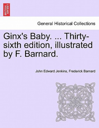 Ginx's Baby. ... Thirty-Sixth Edition, Illustrated by F. Barnard.