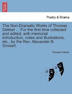 Non-Dramatic Works of Thomas Dekker ... for the First Time Collected and Edited, with Memorial Introduction, Notes and Illustrations, Etc., by the REV