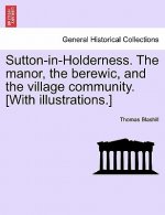 Sutton-In-Holderness. the Manor, the Berewic, and the Village Community. [With Illustrations.]