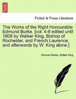 Works of the Right Honourable Edmund Burke. [vol. 4-8 Edited Until 1808 by Walker King, Bishop of Rochester, and French Laurence, and Afterwards by W.