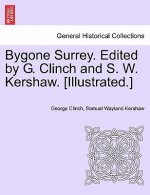 Bygone Surrey. Edited by G. Clinch and S. W. Kershaw. [Illustrated.]
