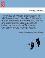 Plays of William Shakspeare. to Which Are Added Notes by S. Johnson and G. Steevens. a New Edition, Revised and Augmented, with a Glossarial Index, by