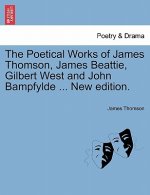 Poetical Works of James Thomson, James Beattie, Gilbert West and John Bampfylde ... New edition.