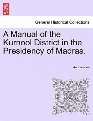 Manual of the Kurnool District in the Presidency of Madras.