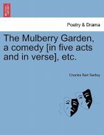 Mulberry Garden, a Comedy [In Five Acts and in Verse], Etc.