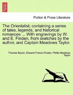 Orientalist; Containing a Series of Tales, Legends, and Historical Romances ... with Engravings by W. and E. Finden, from Sketches by the Author, and
