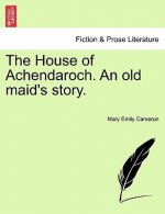 House of Achendaroch. an Old Maid's Story.