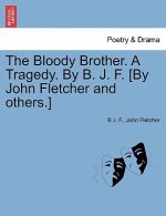Bloody Brother. a Tragedy. by B. J. F. [by John Fletcher and Others.]