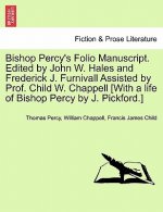 Bishop Percy's Folio Manuscript. Edited by John W. Hales and Frederick J. Furnivall Assisted by Prof. Child W. Chappell [With a Life of Bishop Percy b