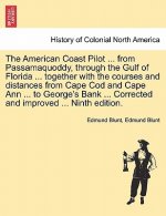 American Coast Pilot ... from Passamaquoddy, Through the Gulf of Florida ... Together with the Courses and Distances from Cape Cod and Cape Ann ... to