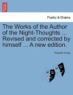 Works of the Author of the Night-Thoughts ... Revised and Corrected by Himself ... a New Edition.