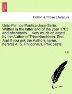 Unio-Politico-Poetico-Joco-Seria. Written in the Latter End of the Year 1703