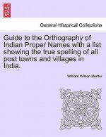 Guide to the Orthography of Indian Proper Names with a List Showing the True Spelling of All Post Towns and Villages in India.