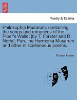 Philosophia Musarum, Containing the Songs and Romances of the Piper's Wallet [By T. Forster and R. Norie], Pan, the Harmonia Musarum and Other Miscell