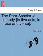 Poor Scholar. a Comedy [In Five Acts, in Prose and Verse].