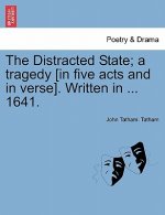 Distracted State; A Tragedy [in Five Acts and in Verse]. Written in ... 1641.