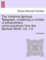 Yorkshire Spiritual Telegraph, Containing a Number of Extraordinary Communications from the Spiritual World. Vol. 1-4. Vol. I.