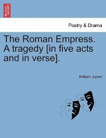 Roman Empress. a Tragedy [In Five Acts and in Verse].