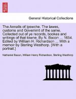 Annalls of Ipswche. The lawes, customs and Governmt of the same. Collected out of ye records, bookes and writings of that towne. By N. Bacon ... 1654.