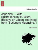 Japonica ... with Illustrations by R. Blum. [Essays on Japan, Reprinted from Scribners Magazine.]