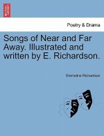 Songs of Near and Far Away. Illustrated and Written by E. Richardson.