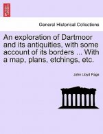 Exploration of Dartmoor and Its Antiquities, with Some Account of Its Borders ... with a Map, Plans, Etchings, Etc.