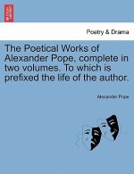Poetical Works of Alexander Pope, complete in two volumes. To which is prefixed the life of the author.