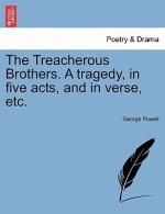 Treacherous Brothers. a Tragedy, in Five Acts, and in Verse, Etc.
