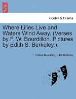 Where Lilies Live and Waters Wind Away. (Verses by F. W. Bourdillon. Pictures by Edith S. Berkeley.).