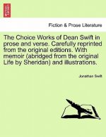 Choice Works of Dean Swift in Prose and Verse. Carefully Reprinted from the Original Editions. with Memoir (Abridged from the Original Life by Sherida