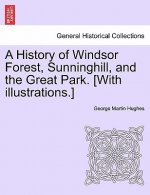 History of Windsor Forest, Sunninghill, and the Great Park. [With illustrations.]