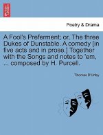 Fool's Preferment; Or, the Three Dukes of Dunstable. a Comedy [in Five Acts and in Prose.] Together with the Songs and Notes to 'em, ... Composed by H