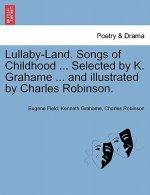 Lullaby-Land. Songs of Childhood ... Selected by K. Grahame ... and Illustrated by Charles Robinson.