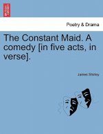 Constant Maid. a Comedy [In Five Acts, in Verse].