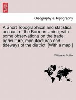 Short Topographical and Statistical Account of the Bandon Union; With Some Observations on the Trade, Agriculture, Manufactures and Tideways of the Di