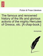 Famous and Renowned History of the Life and Glorious Actions of the Mighty Hercules of Greece, Etc. [a Chap-Book.]