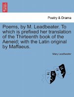Poems, by M. Leadbeater. to Which Is Prefixed Her Translation of the Thirteenth Book of the Aeneid; With the Latin Original by Maffaeus.