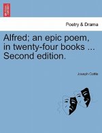 Alfred; An Epic Poem, in Twenty-Four Books ... Second Edition.