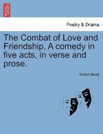 Combat of Love and Friendship, a Comedy in Five Acts, in Verse and Prose.