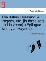 Italian Husband. a Tragedy, Etc. [In Three Acts and in Verse]. (Epilogue Writ by J. Haynes).