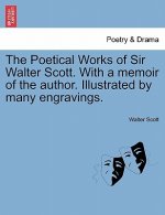 Poetical Works of Sir Walter Scott. with a Memoir of the Author. Illustrated by Many Engravings.