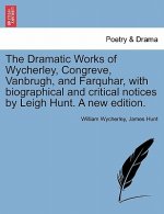 Dramatic Works of Wycherley, Congreve, Vanbrugh, and Farquhar, with biographical and critical notices by Leigh Hunt. A new edition.