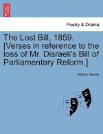 Lost Bill, 1859. [verses in Reference to the Loss of Mr. Disraeli's Bill of Parliamentary Reform.]
