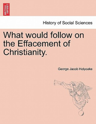 What Would Follow on the Effacement of Christianity.