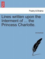 Lines Written Upon the Interment of ... the Princess Charlotte.