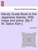 Handy Guide Book to the Japanese Islands. with Maps and Plans. [By F. W. Seton Kerr.]